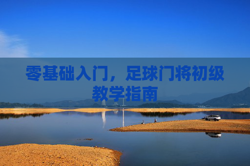 零基础入门，足球门将初级教学指南