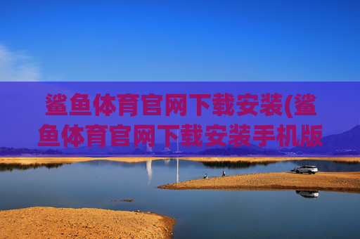 鲨鱼体育官网下载安装(鲨鱼体育官网下载安装手机版)