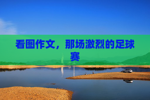 看图作文,那场激烈的足球赛