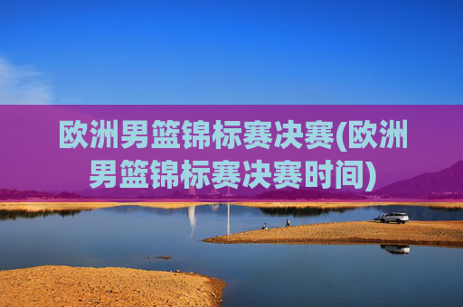 欧洲男篮锦标赛决赛(欧洲男篮锦标赛决赛时间)