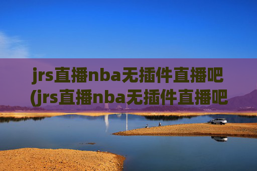 jrs直播nba无插件直播吧(jrs直播nba无插件直播吧 马刺)
