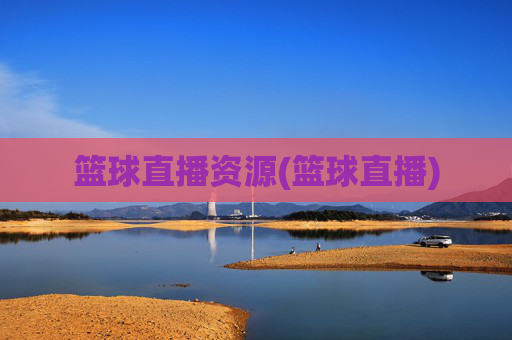 篮球直播资源(篮球直播)