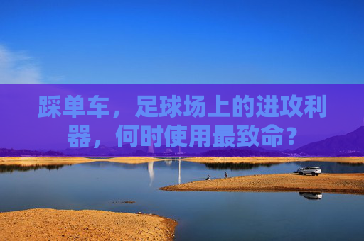 踩单车，足球场上的进攻利器，何时使用最致命？