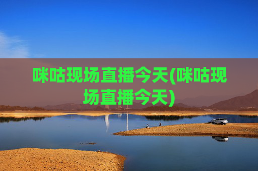 咪咕现场直播今天(咪咕现场直播今天)