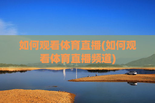 如何观看体育直播(如何观看体育直播频道)