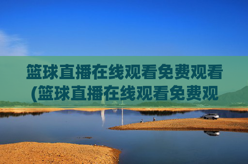篮球直播在线观看免费观看(篮球直播在线观看免费观看原声)