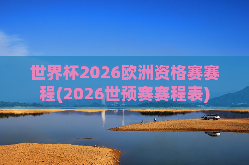世界杯2026欧洲资格赛赛程(2026世预赛赛程表)