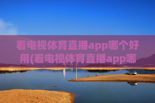 看电视体育直播app哪个好用(看电视体育直播app哪个好用点)