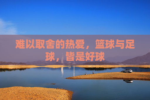 难以取舍的热爱,篮球与足球,皆是好球