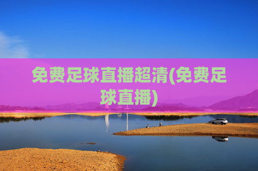 免费足球直播超清(免费足球直播)