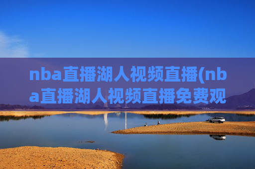 nba直播湖人视频直播(nba直播湖人视频直播免费观看)
