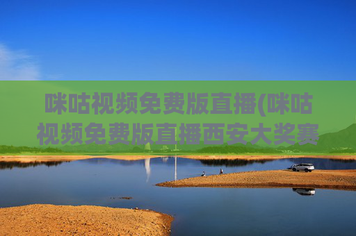 咪咕视频免费版直播(咪咕视频免费版直播西安大奖赛)