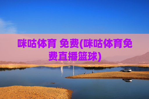 咪咕体育 免费(咪咕体育免费直播篮球)
