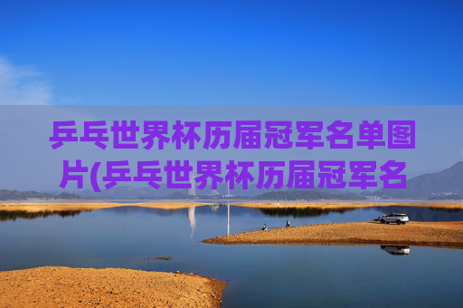 乒乓世界杯历届冠军名单图片(乒乓世界杯历届冠军名单图片大全)