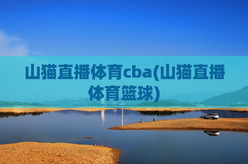 山猫直播体育cba(山猫直播体育篮球)