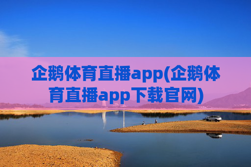 企鹅体育直播app(企鹅体育直播app下载官网)