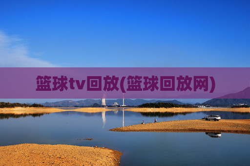 篮球tv回放(篮球回放网)