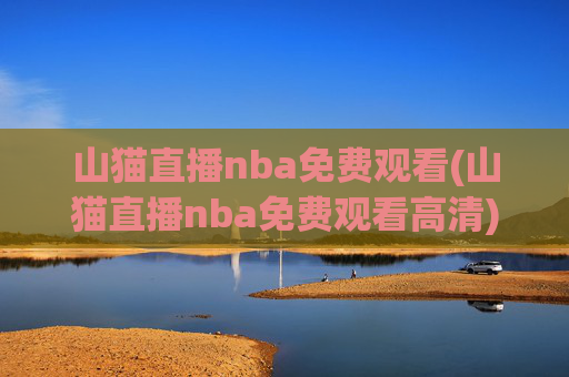 山猫直播nba免费观看(山猫直播nba免费观看高清)