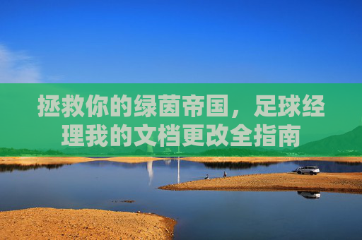 拯救你的绿茵帝国,足球经理我的文档更改全指南
