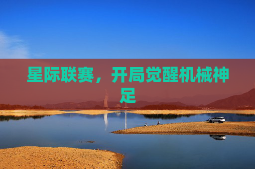 星际联赛,开局觉醒机械神足