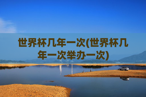 世界杯几年一次(世界杯几年一次举办一次)