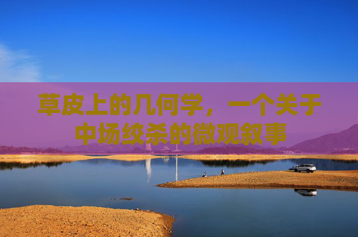 草皮上的几何学,一个关于中场绞杀的微观叙事