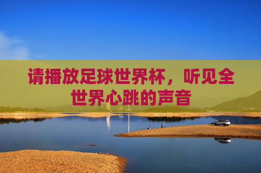 请播放足球世界杯,听见全世界心跳的声音