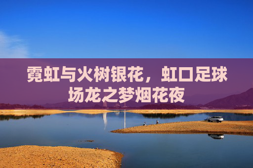 霓虹与火树银花，虹口足球场龙之梦烟花夜