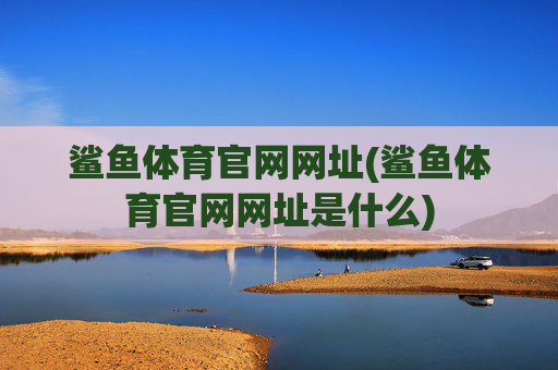 鲨鱼体育官网网址(鲨鱼体育官网网址是什么)