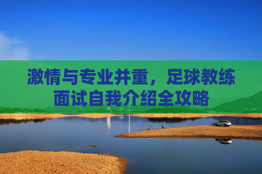 激情与专业并重,足球教练面试自我介绍全攻略