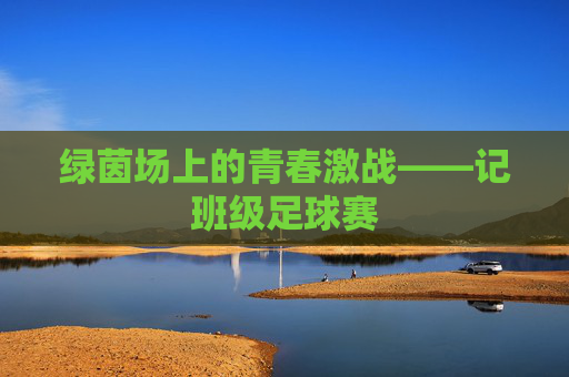 绿茵场上的青春激战——记班级足球赛