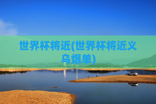 世界杯将近(世界杯将近义乌爆单)