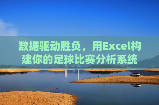 数据驱动胜负，用Excel构建你的足球比赛分析系统
