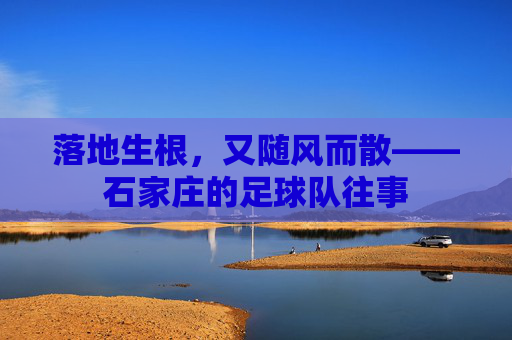 落地生根,又随风而散——石家庄的足球队往事