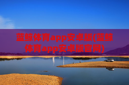 蓝鲸体育app安卓版(蓝鲸体育app安卓版官网)