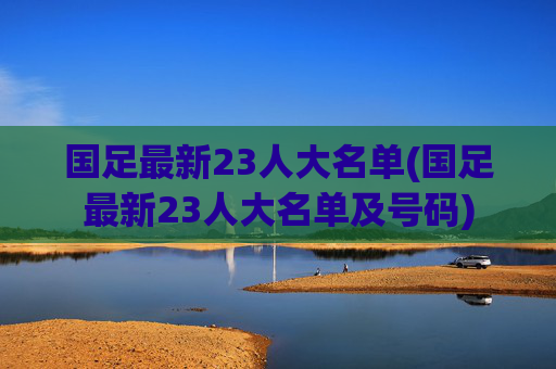 国足最新23人大名单(国足最新23人大名单及号码)