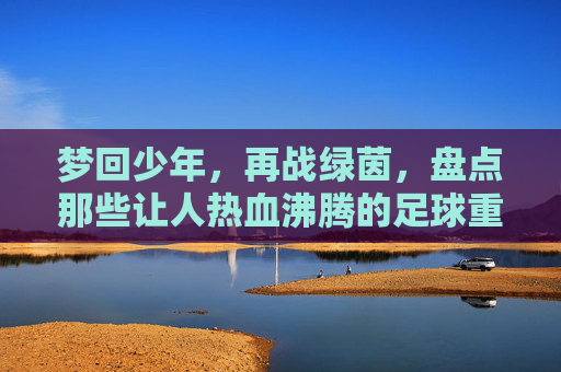 梦回少年,再战绿茵,盘点那些让人热血沸腾的足球重生小说