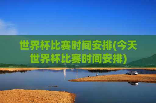 世界杯比赛时间安排(今天世界杯比赛时间安排)
