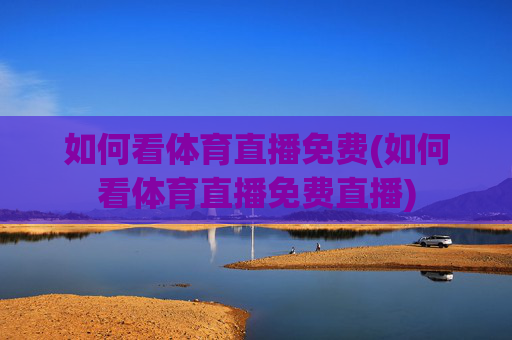 如何看体育直播免费(如何看体育直播免费直播)