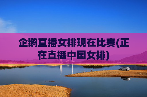 企鹅直播女排现在比赛(正在直播中国女排)