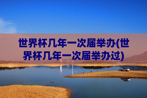 世界杯几年一次届举办(世界杯几年一次届举办过)
