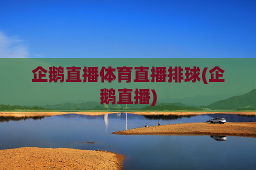 企鹅直播体育直播排球(企鹅直播)