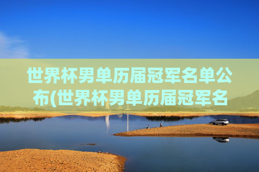 世界杯男单历届冠军名单公布(世界杯男单历届冠军名单公布时间)