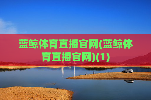 蓝鲸体育直播官网(蓝鲸体育直播官网)(1)
