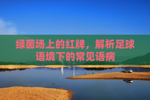 绿茵场上的红牌,解析足球语境下的常见语病
