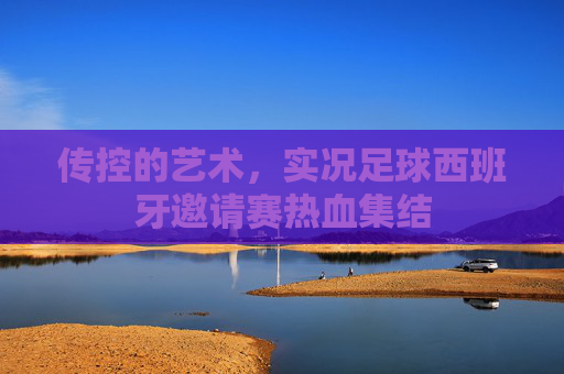 传控的艺术,实况足球西班牙邀请赛热血集结