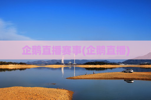 企鹅直播赛事(企鹅直播)