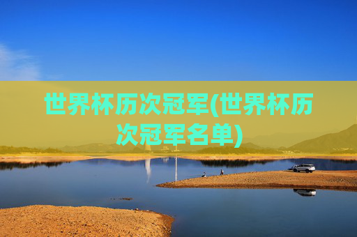 世界杯历次冠军(世界杯历次冠军名单)