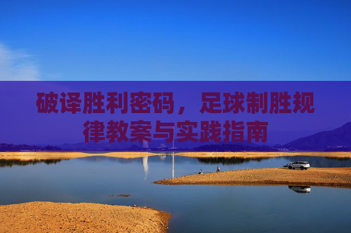 破译胜利密码,足球制胜规律教案与实践指南