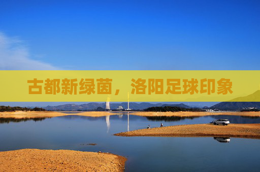 古都新绿茵,洛阳足球印象